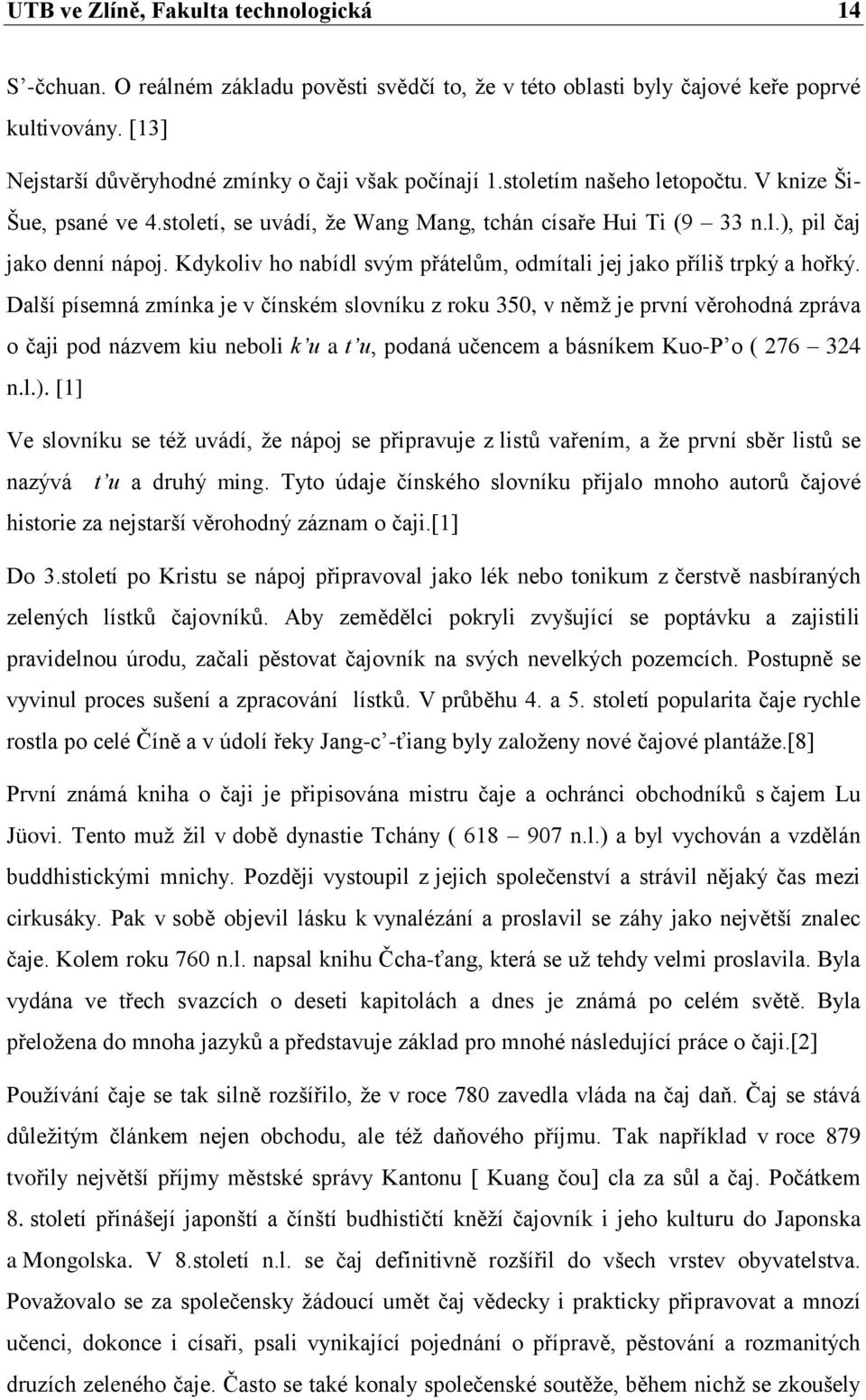 Kdykoliv ho nabídl svým přátelům, odmítali jej jako příliš trpký a hořký.