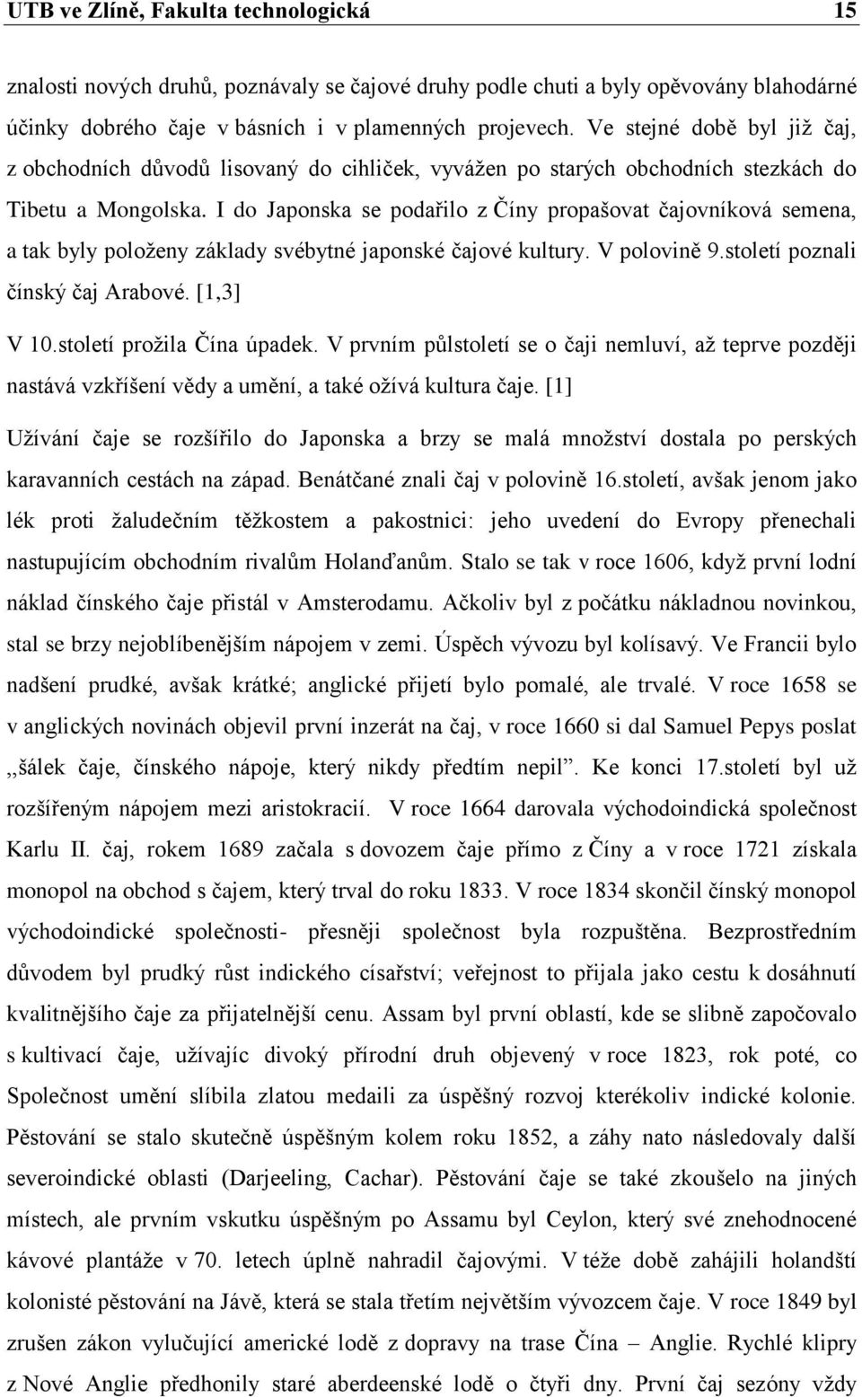 I do Japonska se podařilo z Číny propašovat čajovníková semena, a tak byly poloţeny základy svébytné japonské čajové kultury. V polovině 9.století poznali čínský čaj Arabové. [1,3] V 10.