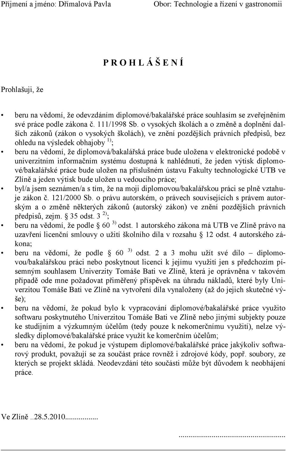 o vysokých školách a o změně a doplnění dalších zákonů (zákon o vysokých školách), ve znění pozdějších právních předpisů, bez ohledu na výsledek obhajoby 1) ; beru na vědomí, ţe diplomová/bakalářská