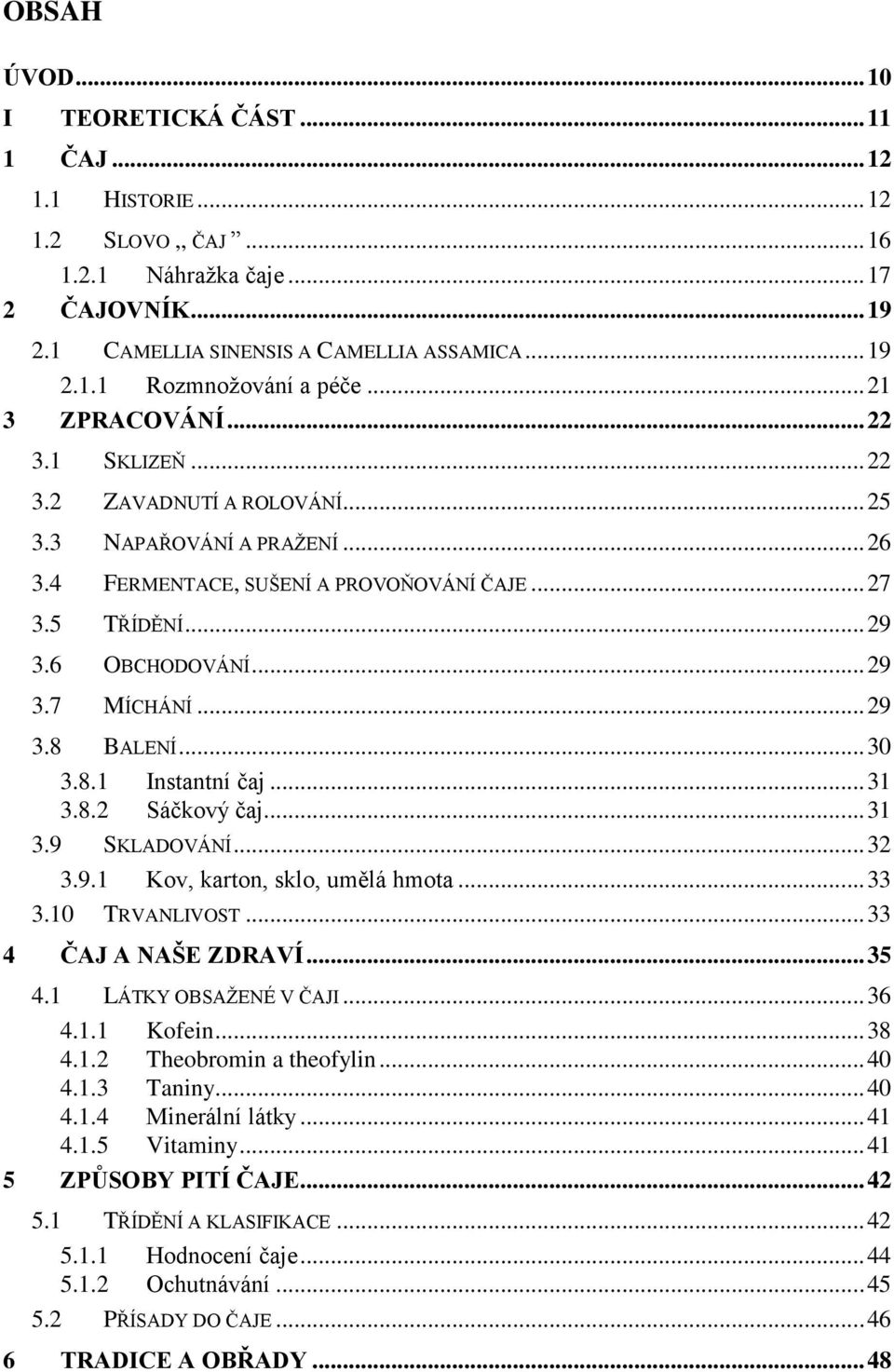 .. 29 3.8 BALENÍ... 30 3.8.1 Instantní čaj... 31 3.8.2 Sáčkový čaj... 31 3.9 SKLADOVÁNÍ... 32 3.9.1 Kov, karton, sklo, umělá hmota... 33 3.10 TRVANLIVOST... 33 4 ČAJ A NAŠE ZDRAVÍ... 35 4.
