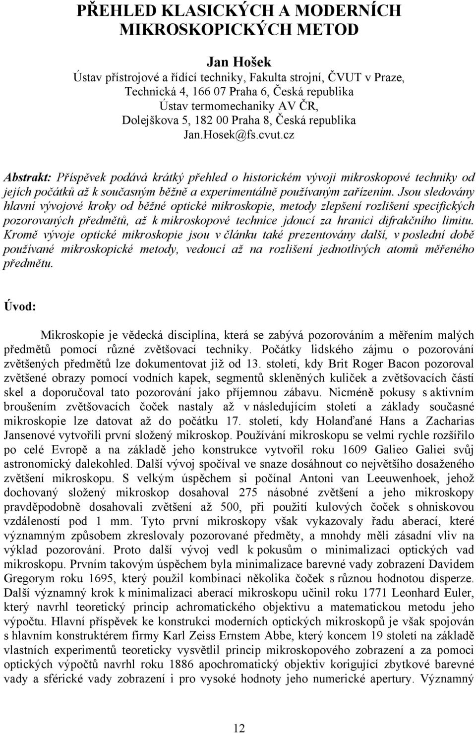 cz Abstrakt: Příspěvek podává krátký přehled o historickém vývoji mikroskopové techniky od jejích počátků až k současným běžně a experimentálně používaným zařízením.
