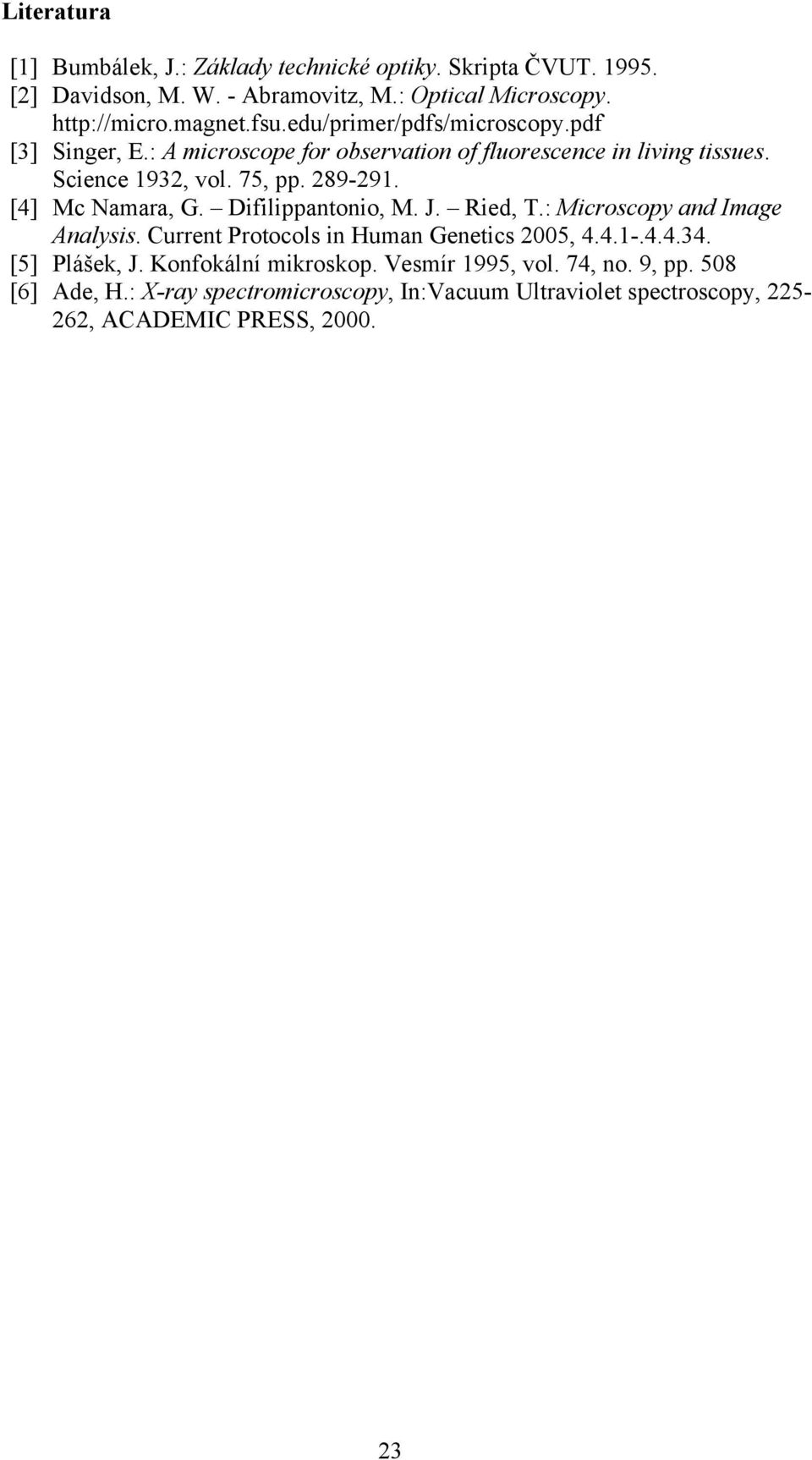 [4] Mc Namara, G. Difilippantonio, M. J. Ried, T.: Microscopy and Image Analysis. Current Protocols in Human Genetics 2005, 4.4.1-.4.4.34. [5] Plášek, J.
