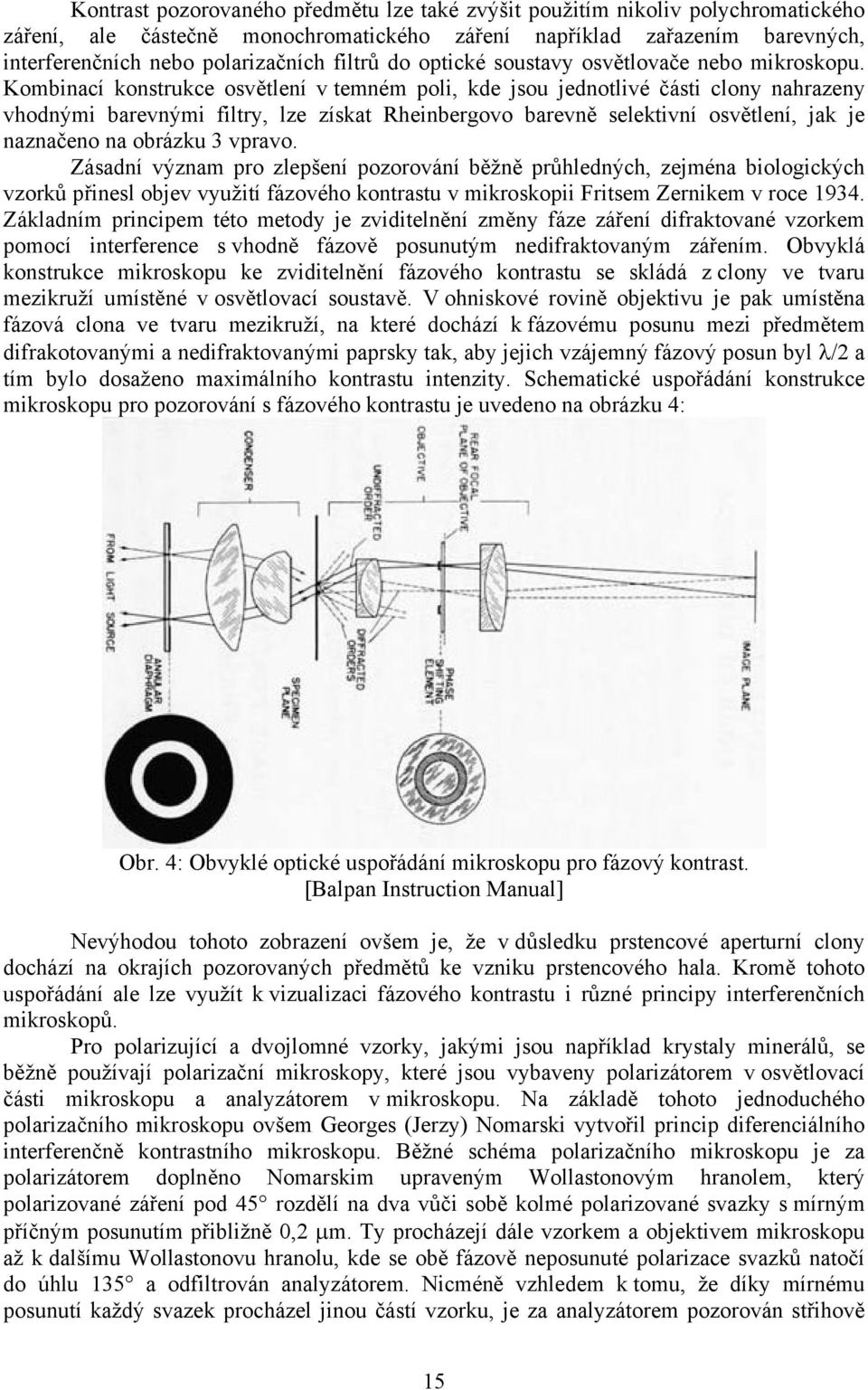 Kombinací konstrukce osvětlení v temném poli, kde jsou jednotlivé části clony nahrazeny vhodnými barevnými filtry, lze získat Rheinbergovo barevně selektivní osvětlení, jak je naznačeno na obrázku 3