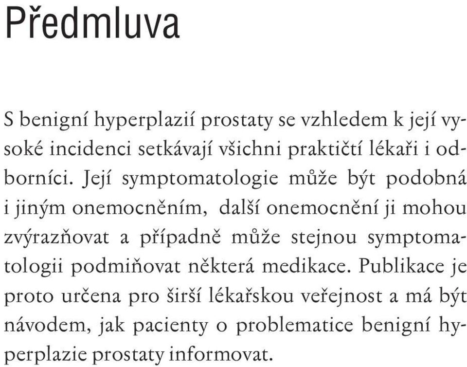 Její symptomatologie může být podobná i jiným onemocněním, další onemocnění ji mohou zvýrazňovat a případně