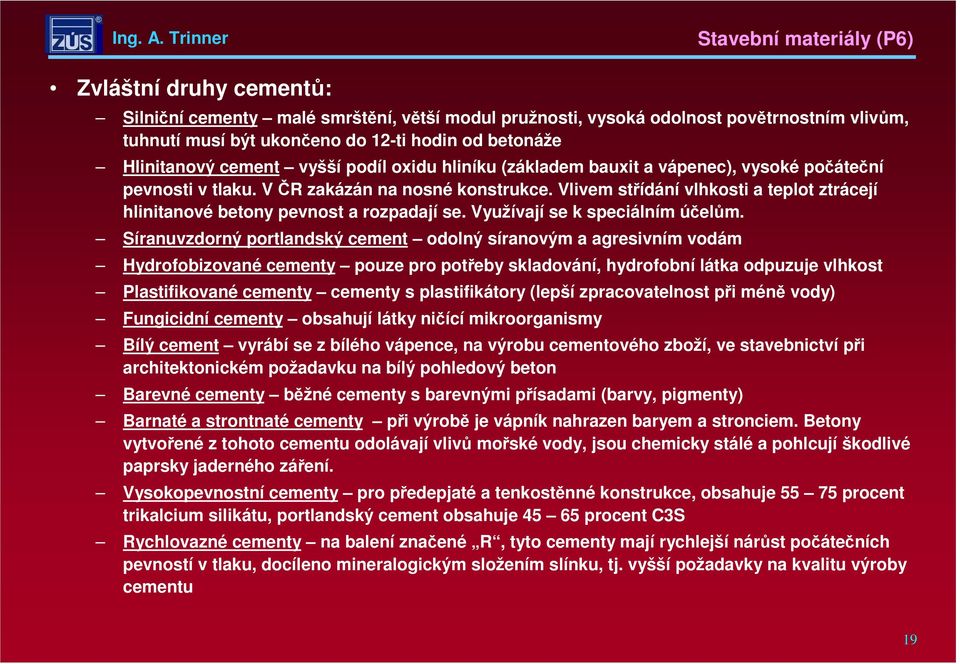 Vlivem střídání vlhkosti a teplot ztrácejí hlinitanové betony pevnost a rozpadají se. Využívají se k speciálním účelům.