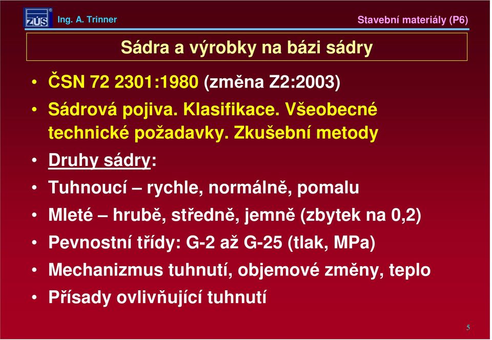 Zkušební metody Druhy sádry: Tuhnoucí rychle, normálně, pomalu Mleté hrubě, středně,