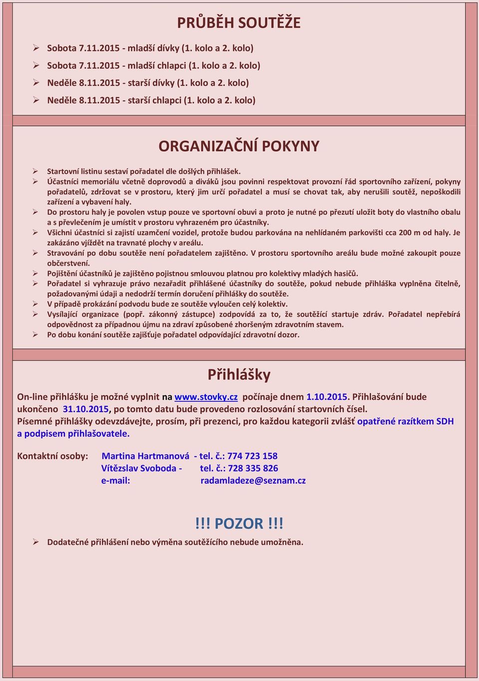 Účastníci memoriálu včetně doprovodů a diváků jsou povinni respektovat provozní řád sportovního zařízení, pokyny pořadatelů, zdržovat se v prostoru, který jim určí pořadatel a musí se chovat tak, aby