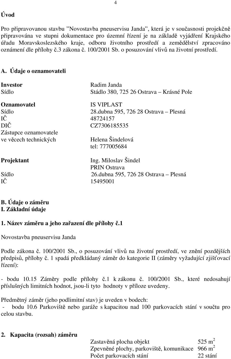 Údaje o oznamovateli Investor Sídlo Radim Janda Stádlo 380, 725 26 Ostrava Krásné Pole Oznamovatel IS VIPLAST Sídlo 28.