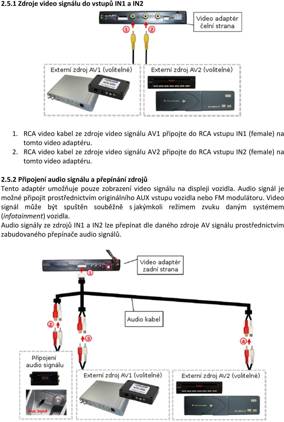 2 Připojení audio signálu a přepínání zdrojů Tento adaptér umožňuje pouze zobrazení video signálu na displeji vozidla.