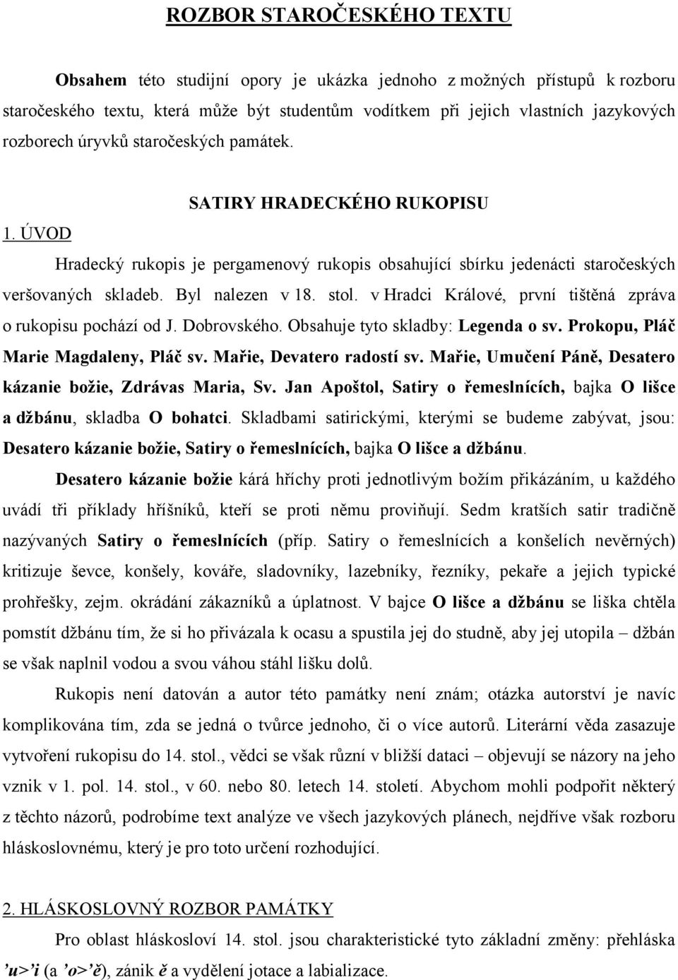 v Hradci Králové, první tištěná zpráva o rukopisu pochází od J. Dobrovského. Obsahuje tyto skladby: Legenda o sv. Prokopu, Pláč Marie Magdaleny, Pláč sv. Mařie, Devatero radostí sv.