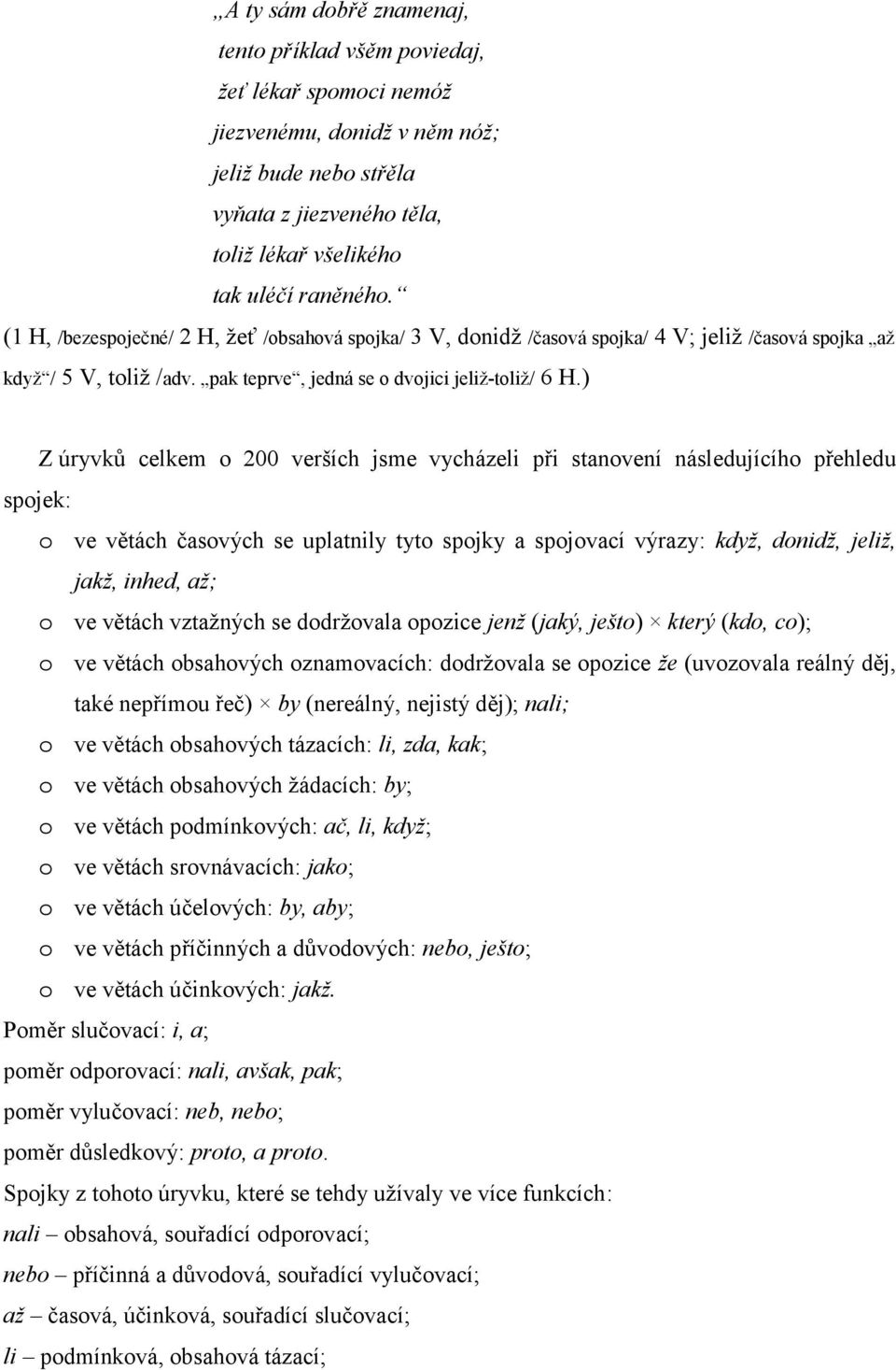 ) Z úryvků celkem o 200 verších jsme vycházeli při stanovení následujícího přehledu spojek: o ve větách časových se uplatnily tyto spojky a spojovací výrazy: když, donidž, jeliž, jakž, inhed, až; o