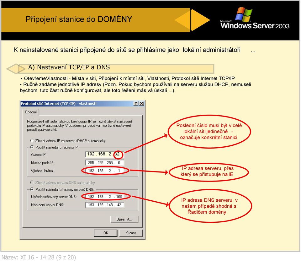 adresy (Pozn. Pokud bychom používali na serveru službu DHCP, nemuseli bychom tuto část ručně konfigurovat, ale toto řešení más vá úskalí.