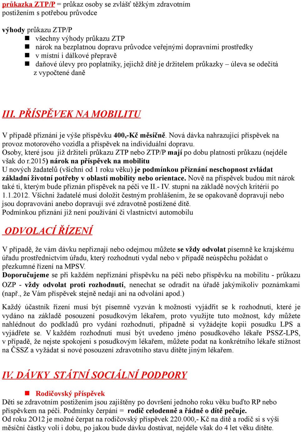 PŘÍSPĚVEK NA MOBILITU V případě přiznání je výše příspěvku 400,-Kč měsíčně. Nová dávka nahrazující příspěvek na provoz motorového vozidla a příspěvek na individuální dopravu.