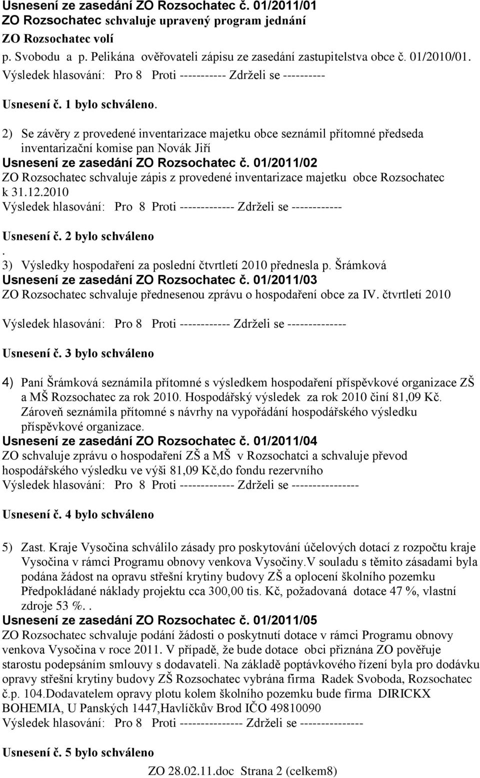 2) Se závěry z provedené inventarizace majetku obce seznámil přítomné předseda inventarizační komise pan Novák Jiří Usnesení ze zasedání ZO Rozsochatec č.