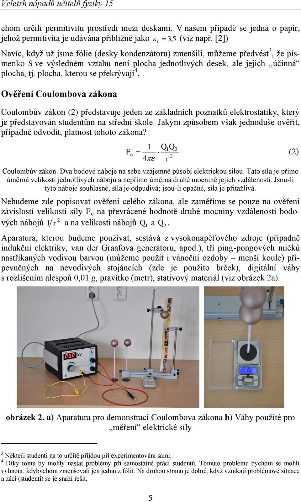 plocha, kterou se překrývají 4. Ověření Coulombova zákona Coulombův zákon () představuje jeden ze základních poznatků elektrostatiky, který je představován studentům na střední škole.