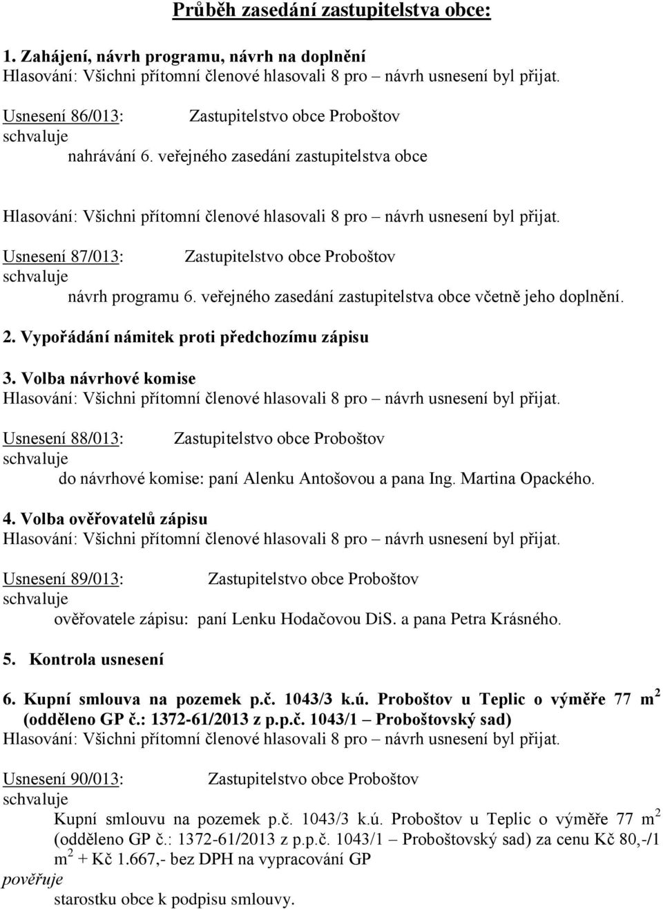 Vypořádání námitek proti předchozímu zápisu 3. Volba návrhové komise Usnesení 88/013: Zastupitelstvo obce Proboštov do návrhové komise: paní Alenku Antošovou a pana Ing. Martina Opackého. 4.