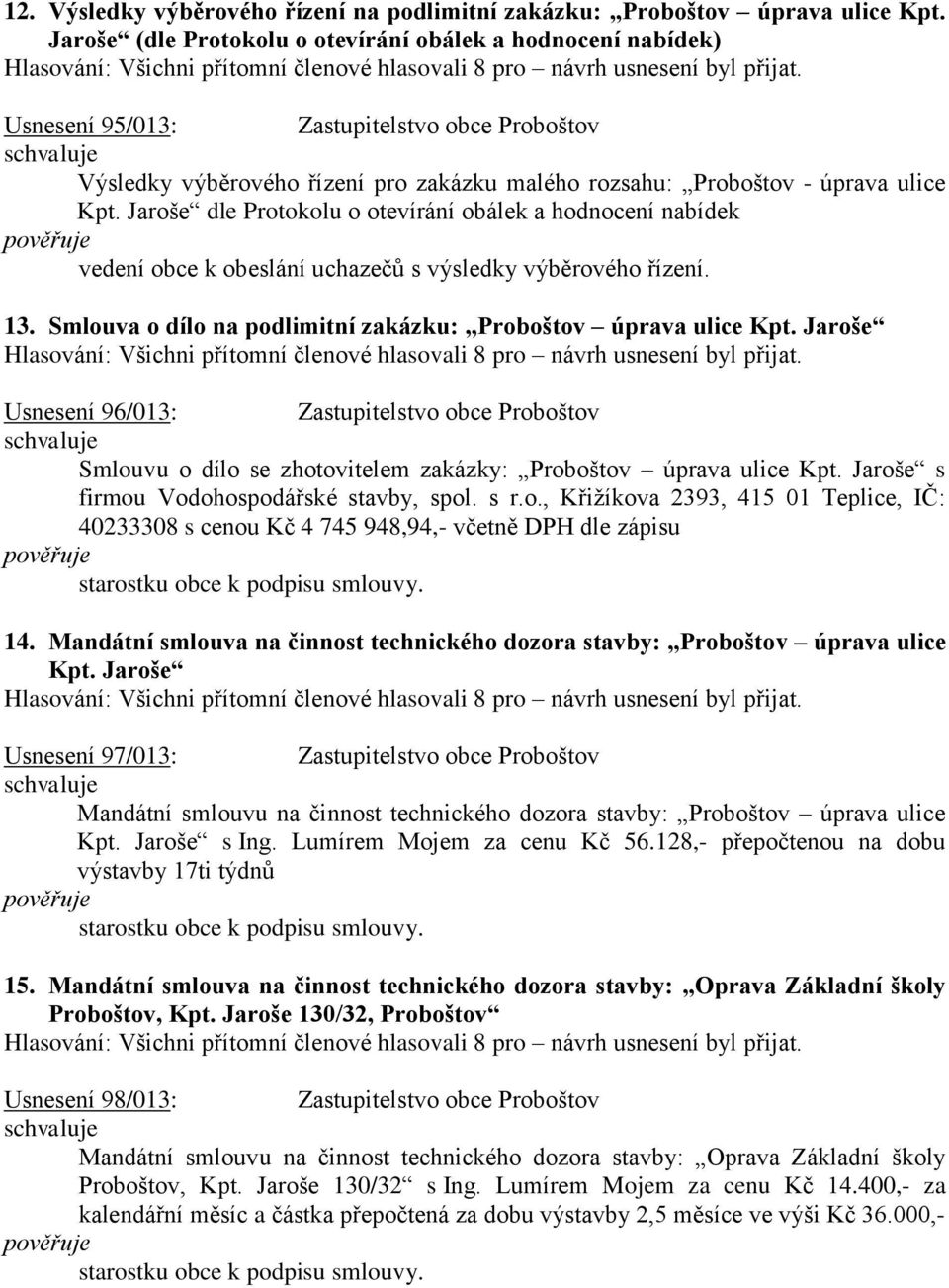 Jaroše dle Protokolu o otevírání obálek a hodnocení nabídek vedení obce k obeslání uchazečů s výsledky výběrového řízení. 13. Smlouva o dílo na podlimitní zakázku: Proboštov úprava ulice Kpt.