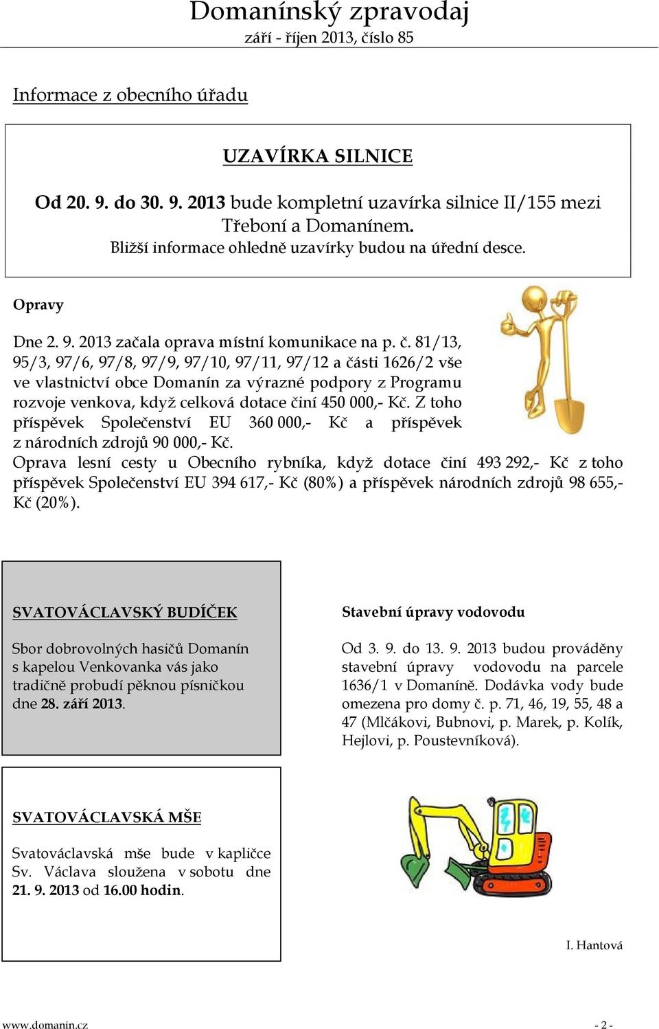 81/13, 95/3, 97/6, 97/8, 97/9, 97/10, 97/11, 97/12 a části 1626/2 vše ve vlastnictví obce Domanín za výrazné podpory z Programu rozvoje venkova, když celková dotace činí 450 000,- Kč.