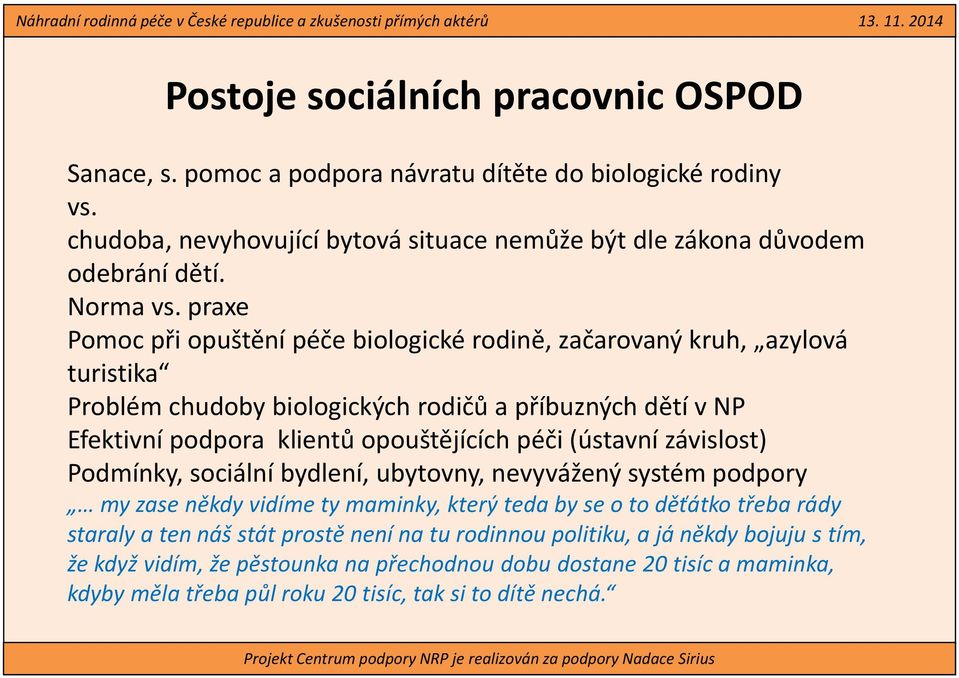 opouštějících péči (ústavní závislost) Podmínky, sociální bydlení, ubytovny, nevyvážený systém podpory my zase někdy vidíme ty maminky, který teda by se o to děťátko třeba rády