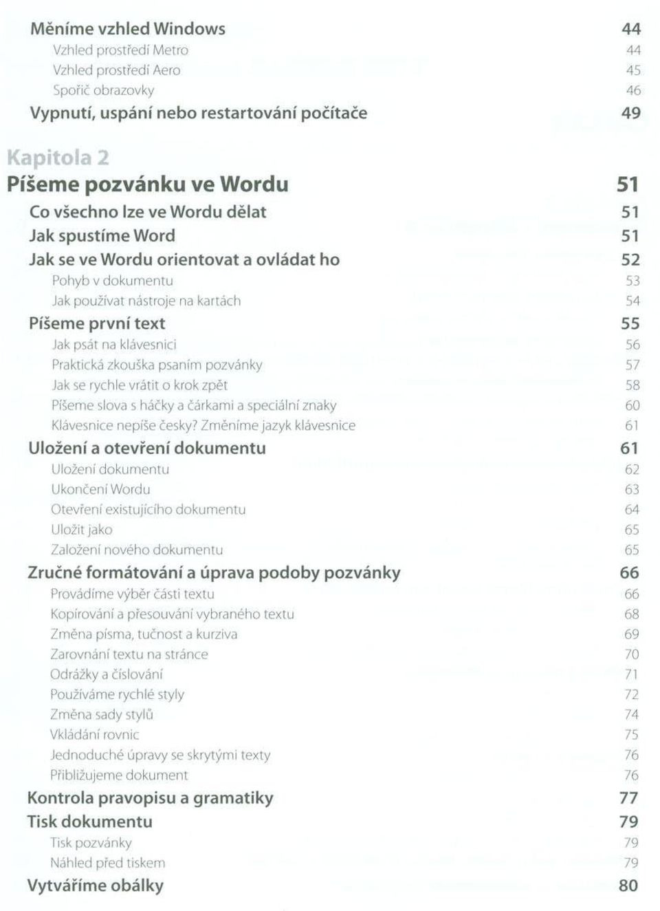 klávesnici 56 Praktická zkouška psaním pozvánky 57 Jak se rychle vrátit o krok zpět 58 Píšeme slova s háčky a čárkami a speciální znaky 60 Klávesnice nepíše česky?