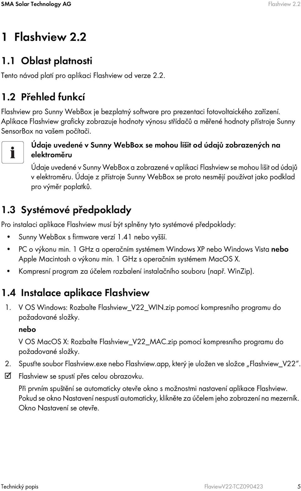 Údaje uvedené v Sunny WebBox se mohou lišit od údajů zobrazených na elektroměru Údaje uvedené v Sunny WebBox a zobrazené v aplikaci Flashview se mohou lišit od údajů v elektroměru.