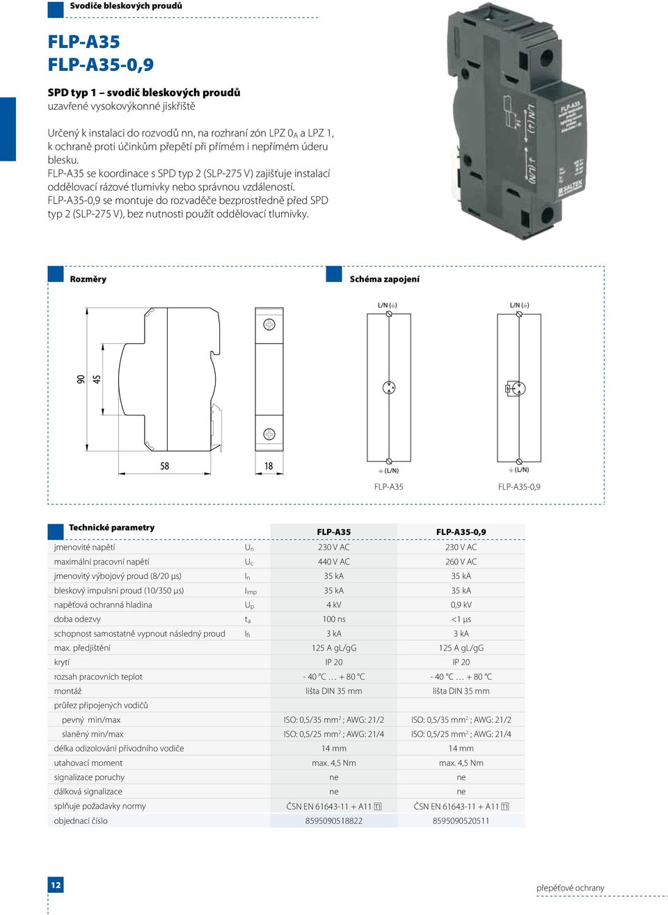 FLP-A35-0,9 se montuje do rozvaděče bezprostředně před SPD typ 2 (SLP-275 V), bez nutnosti použít oddělovací tlumivky.