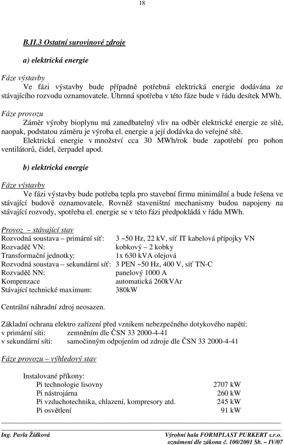 energie a její dodávka do veřejné sítě. Elektrická energie v množství cca 30 MWh/rok bude zapotřebí pro pohon ventilátorů, čidel, čerpadel apod.