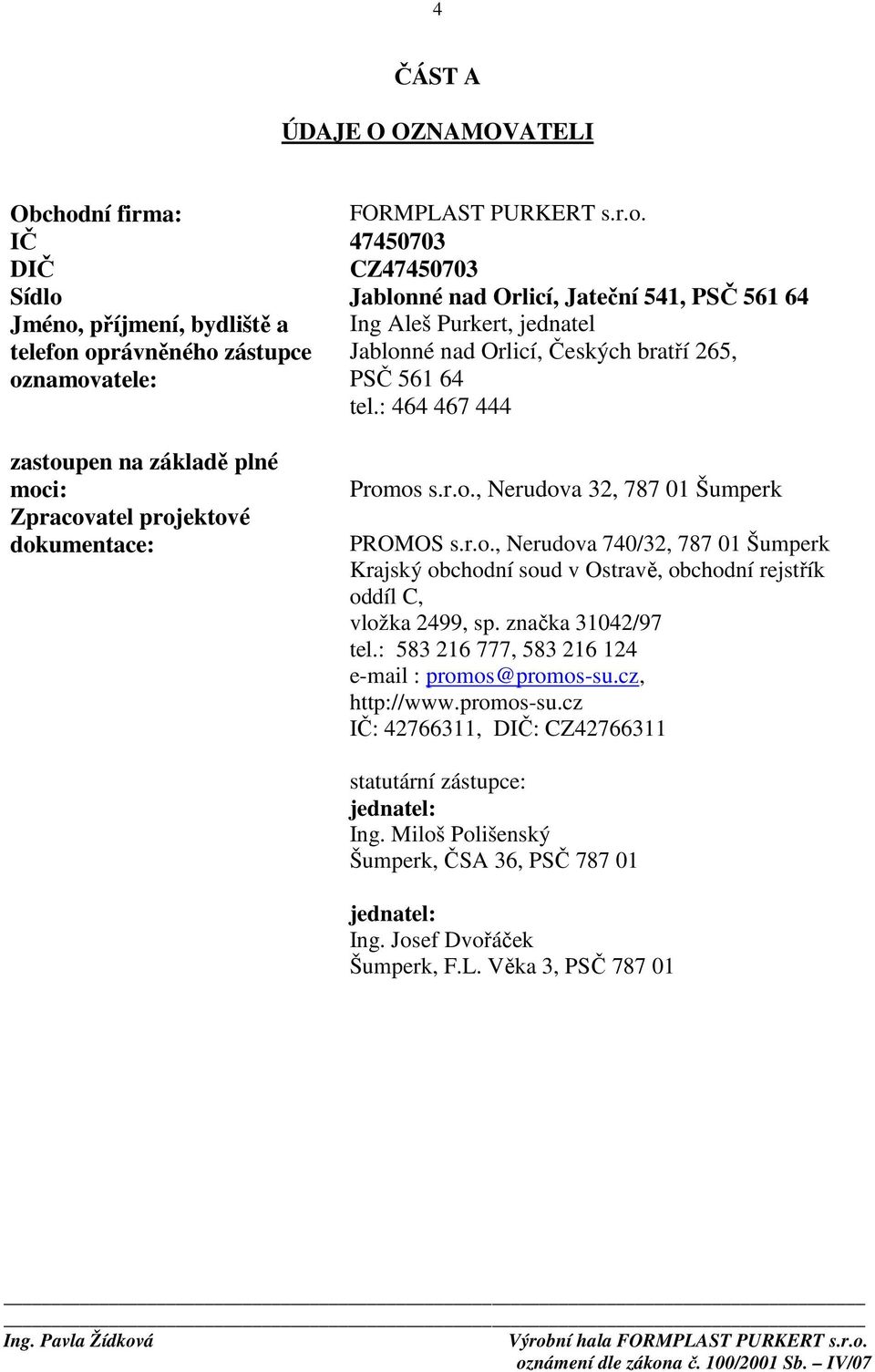 IČ 47450703 DIČ CZ47450703 Sídlo Jablonné nad Orlicí, Jateční 541, PSČ 561 64 Jméno, příjmení, bydliště a Ing Aleš Purkert, jednatel telefon oprávněného zástupce Jablonné nad Orlicí, Českých bratří