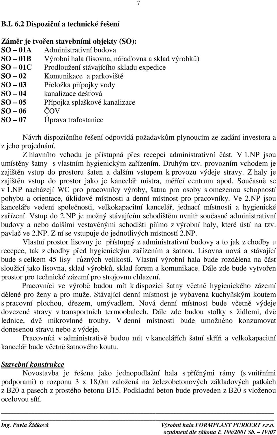 expedice SO 02 Komunikace a parkoviště SO 03 Přeložka přípojky vody SO 04 kanalizace dešťová SO 05 Přípojka splaškové kanalizace SO 06 ČOV SO 07 Úprava trafostanice Návrh dispozičního řešení odpovídá