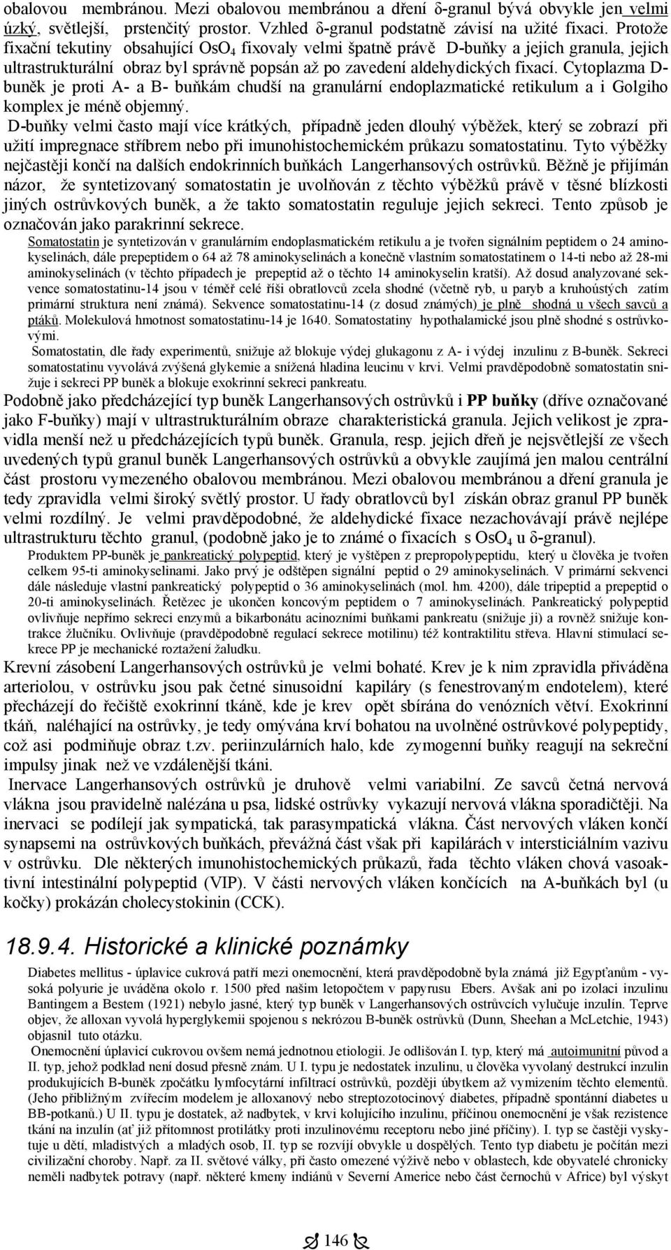 Cytoplazma D- buněk je proti A- a B- buňkám chudší na granulární endoplazmatické retikulum a i Golgiho komplex je méně objemný.