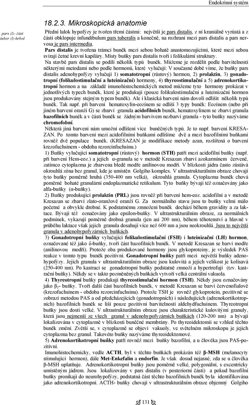 distalis a pars nervosa je pars intermedia. Pars distalis je tvořena trámci buněk mezi sebou bohatě anastomozujícími, které mezi sebou svírají četné krevní kapiláry.