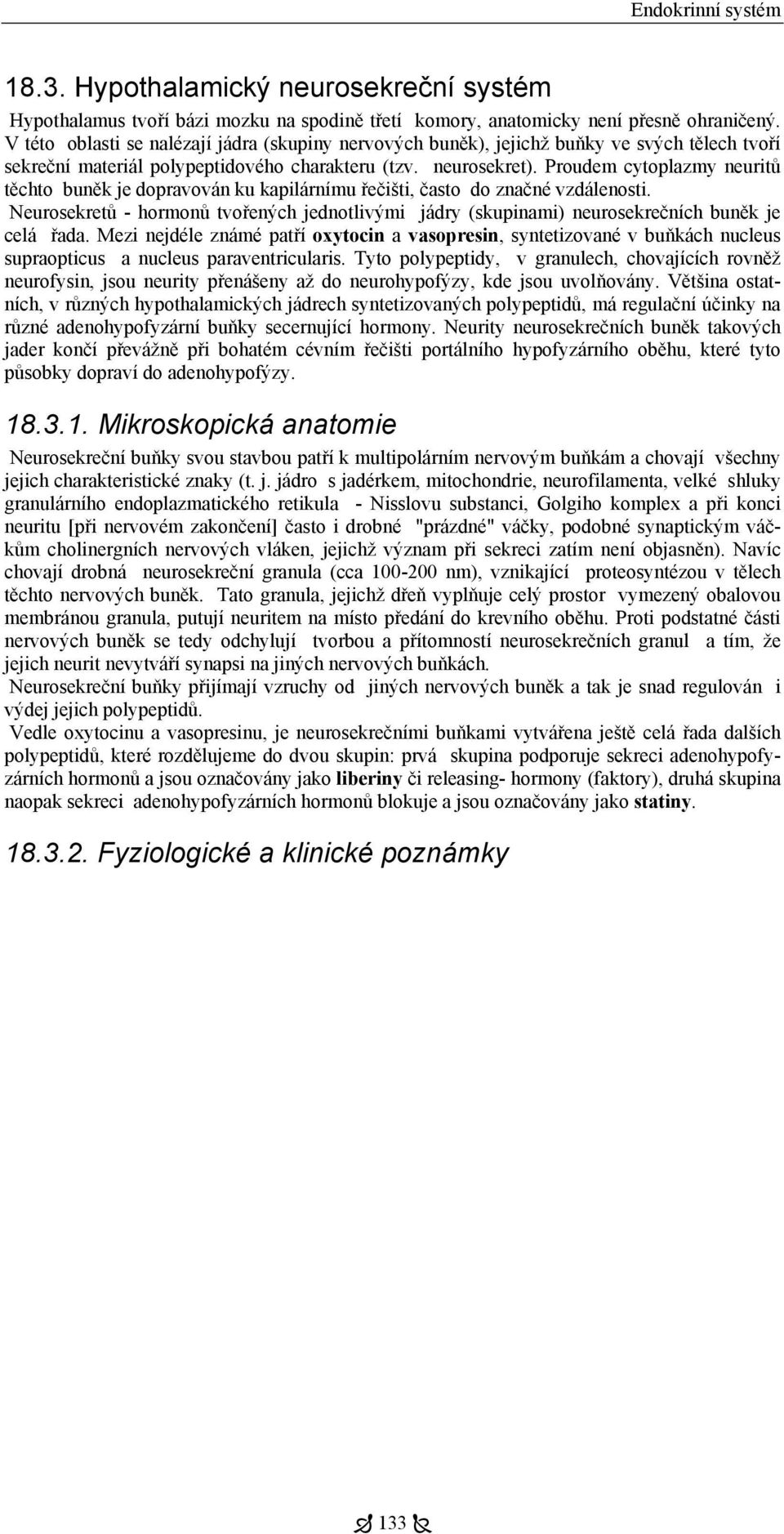 Proudem cytoplazmy neuritů těchto buněk je dopravován ku kapilárnímu řečišti, často do značné vzdálenosti.