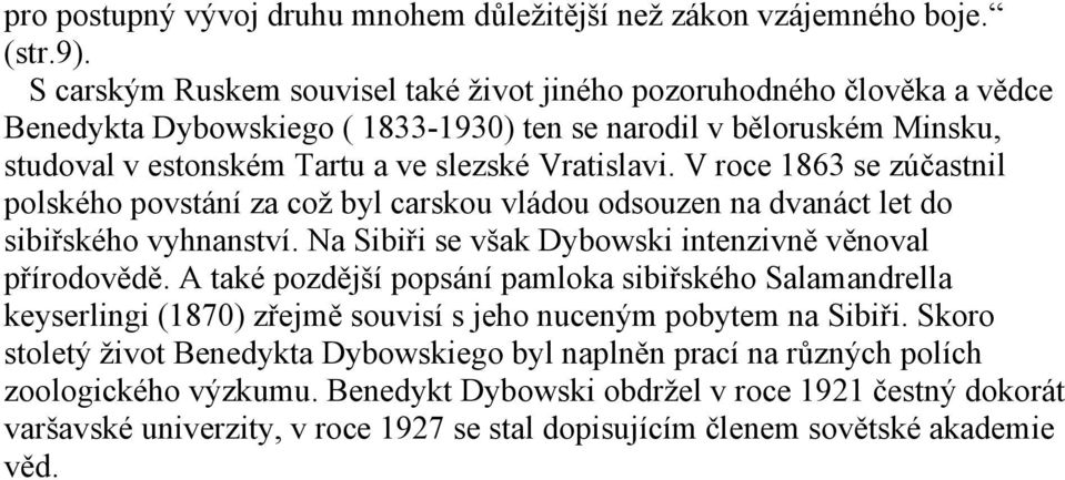V roce 1863 se zúčastnil polského povstání za což byl carskou vládou odsouzen na dvanáct let do sibiřského vyhnanství. Na Sibiři se však Dybowski intenzivně věnoval přírodovědě.