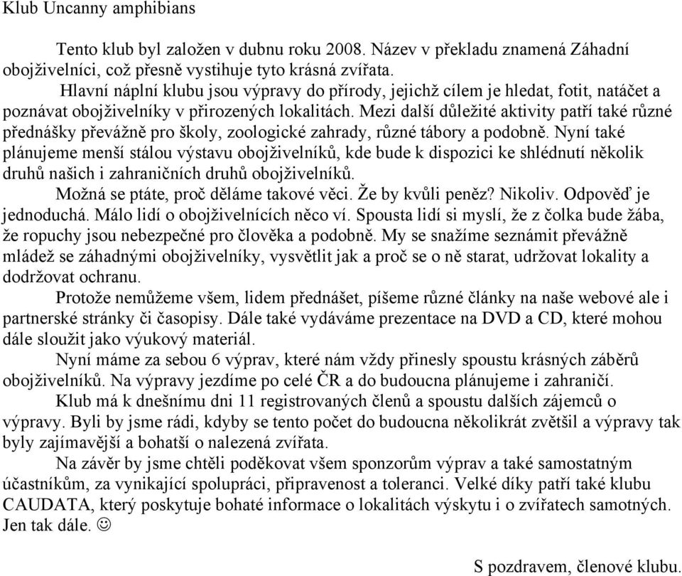 Mezi další důležité aktivity patří také různé přednášky převážně pro školy, zoologické zahrady, různé tábory a podobně.