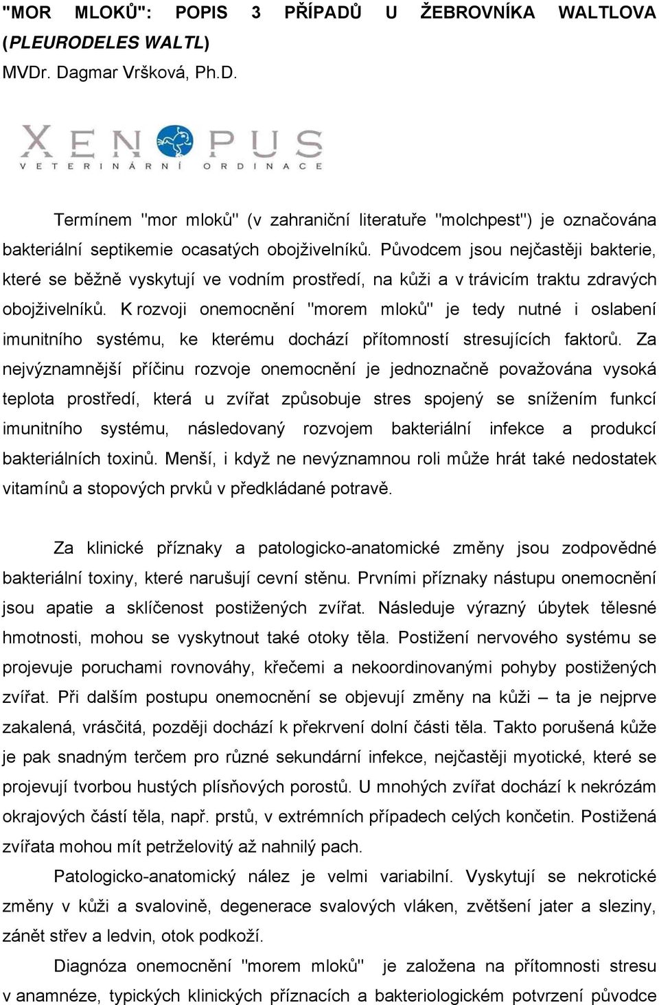 K rozvoji onemocnění "morem mloků" je tedy nutné i oslabení imunitního systému, ke kterému dochází přítomností stresujících faktorů.