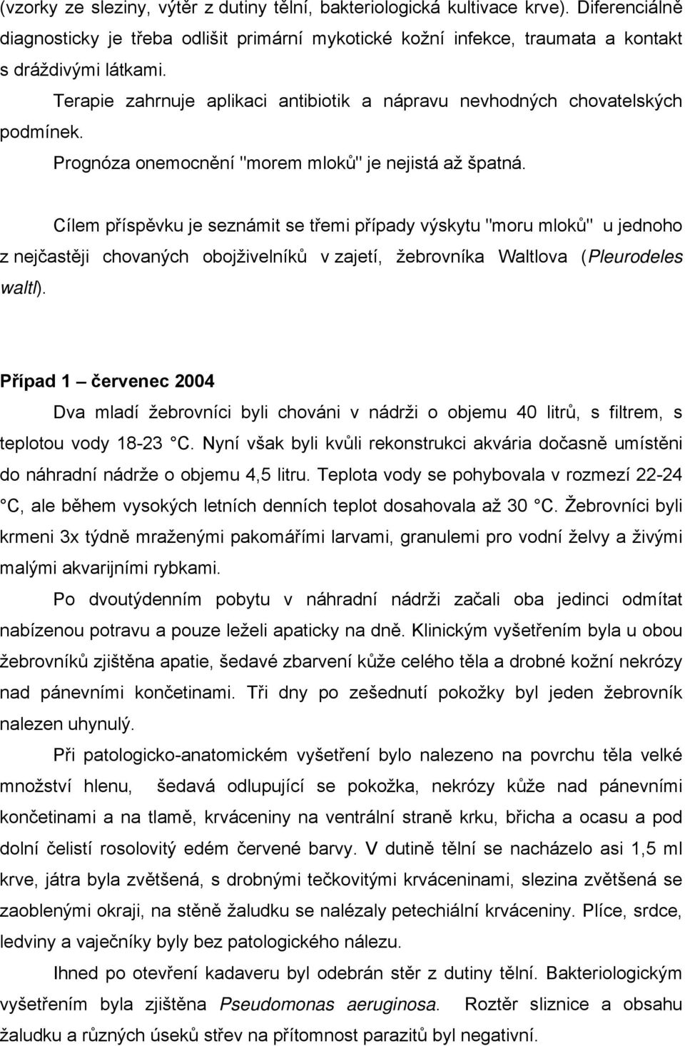 Cílem příspěvku je seznámit se třemi případy výskytu "moru mloků" u jednoho z nejčastěji chovaných obojživelníků v zajetí, žebrovníka Waltlova (Pleurodeles waltl).