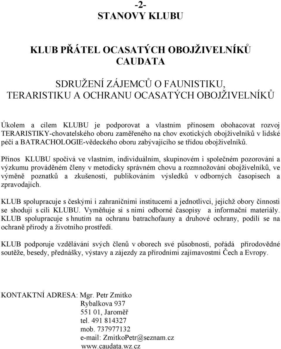 Přínos KLUBU spočívá ve vlastním, individuálním, skupinovém i společném pozorování a výzkumu prováděném členy v metodicky správném chovu a rozmnožování obojživelníků, ve výměně poznatků a zkušeností,