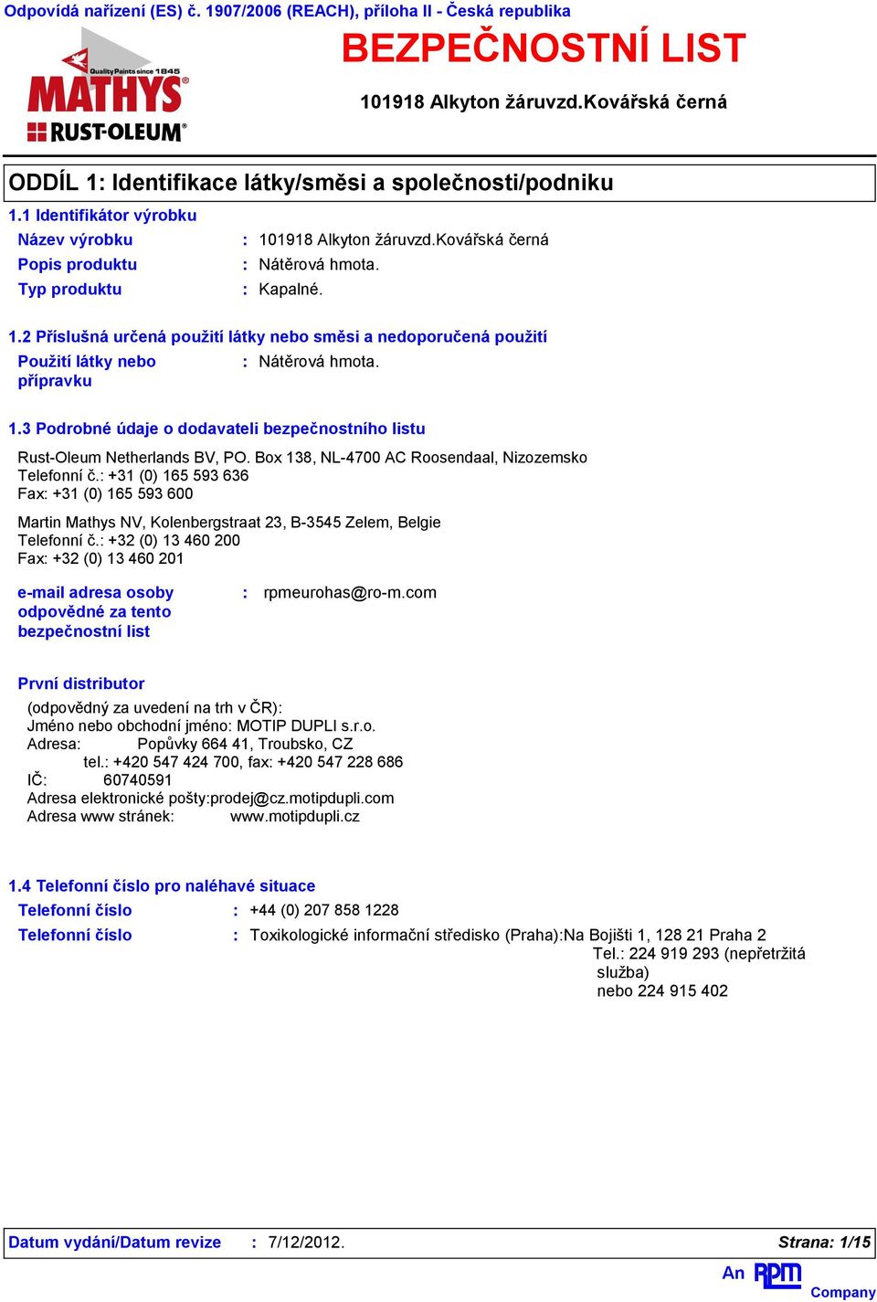 1.3 Podrobné údaje o dodavateli bezpečnostního listu Rust-Oleum Netherlands BV, PO. Box 138, NL-4700 AC Roosendaal, Nizozemsko Telefonní č.