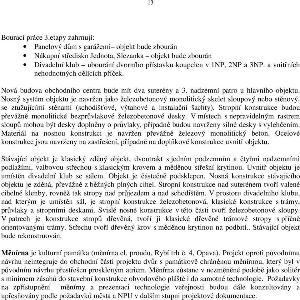 a vnitřních nehodnotných dělících příček. Nová budova obchodního centra bude mít dva suterény a 3. nadzemní patro u hlavního objektu.