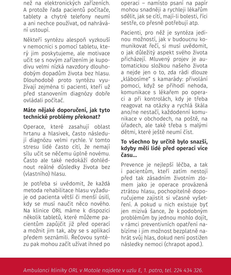 Dlouhodobě proto syntézu využívají zejména ti pacienti, kteří už před stanovením diagnózy dobře ovládali počítač. Máte nějaké doporučení, jak tyto technické problémy překonat?