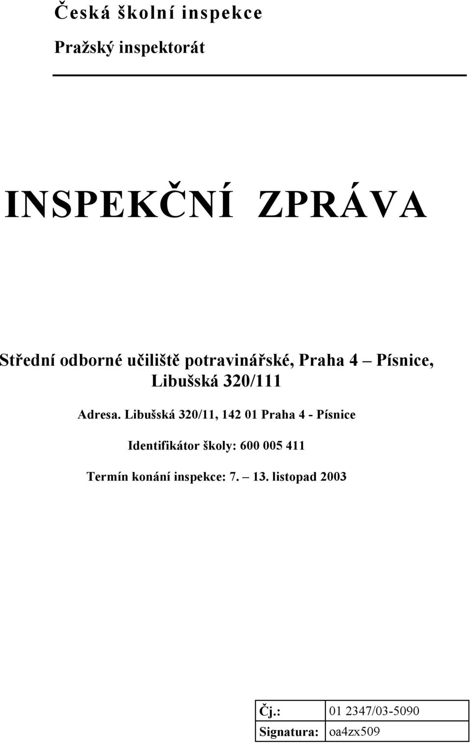 Libušská 320/11, 142 01 Praha 4 - Písnice Identifikátor školy: 600 005 411