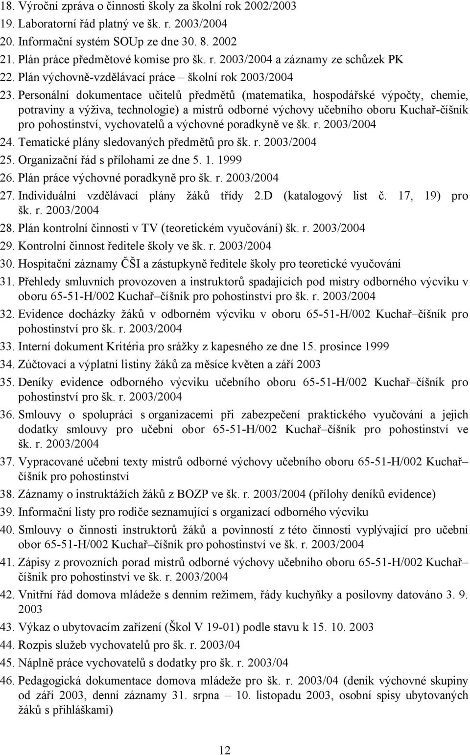 Personální dokumentace učitelů předmětů (matematika, hospodářské výpočty, chemie, potraviny a výživa, technologie) a mistrů odborné výchovy učebního oboru Kuchař-číšník pro pohostinství, vychovatelů