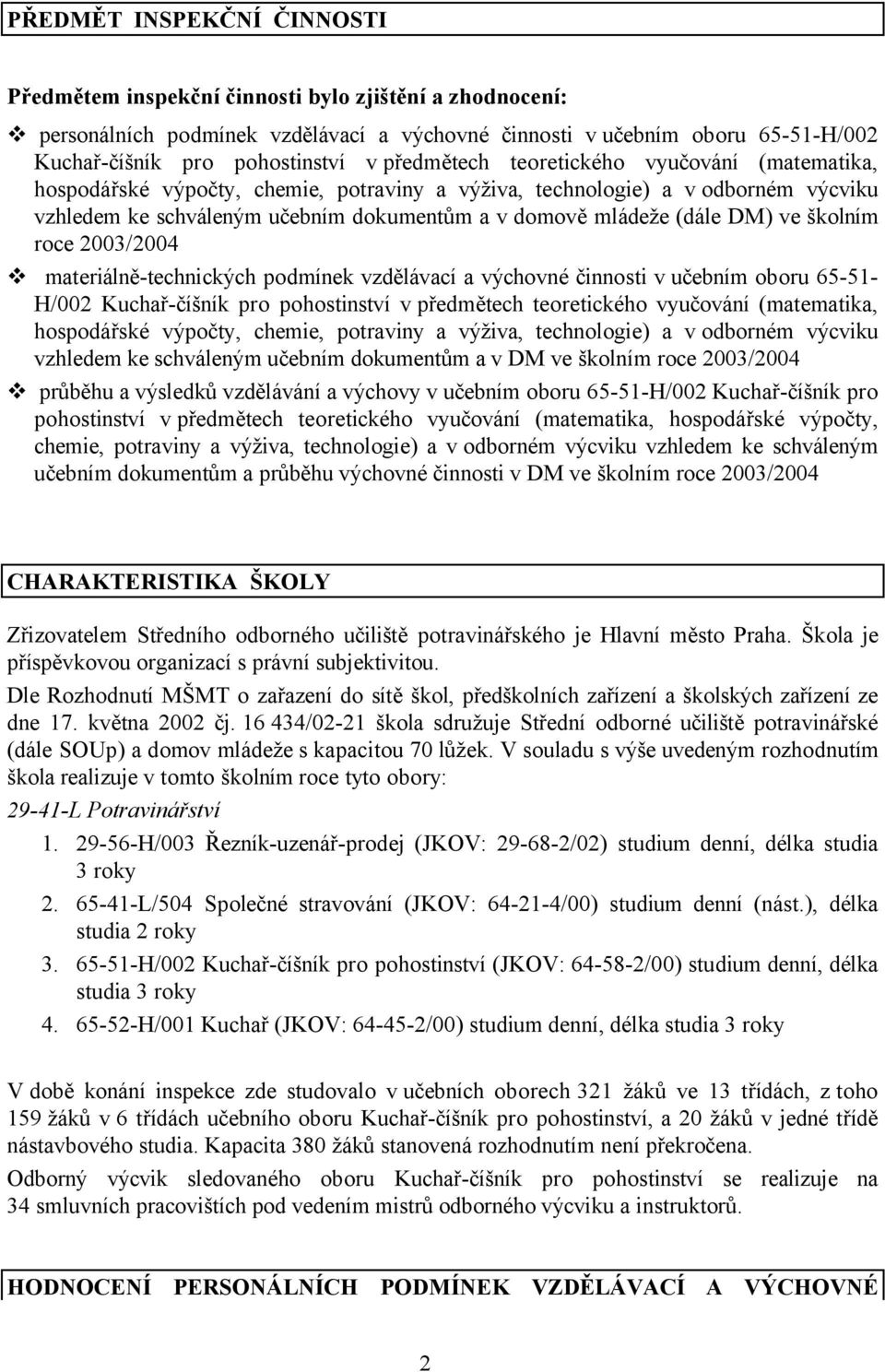 DM) ve školním roce 2003/2004 materiálně-technických podmínek vzdělávací a výchovné činnosti v učebním oboru 65-51- H/002 Kuchař-číšník pro pohostinství v předmětech teoretického vyučování