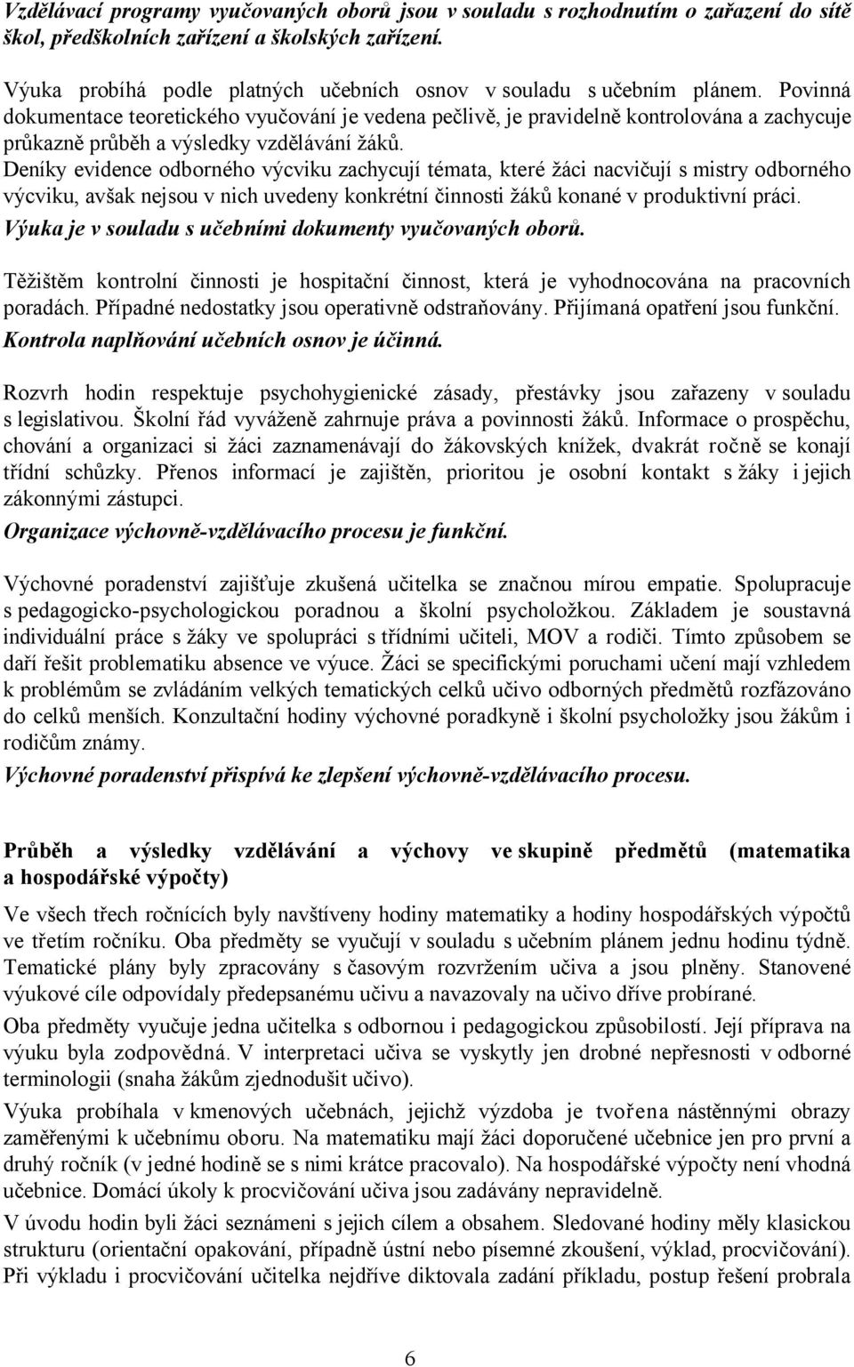 Povinná dokumentace teoretického vyučování je vedena pečlivě, je pravidelně kontrolována a zachycuje průkazně průběh a výsledky vzdělávání žáků.