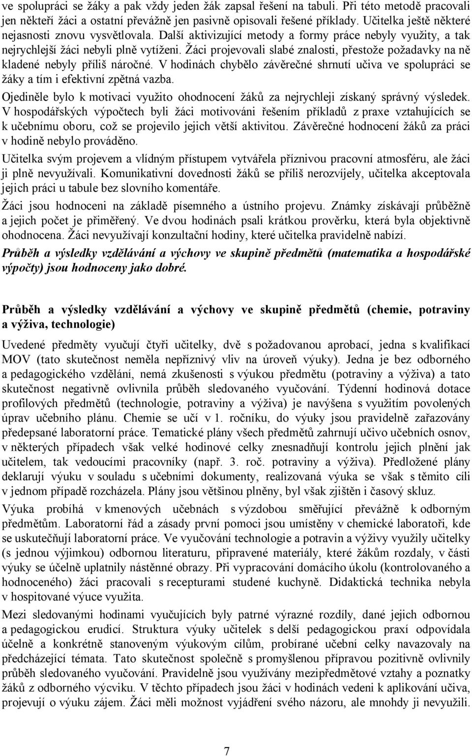 Žáci projevovali slabé znalosti, přestože požadavky na ně kladené nebyly příliš náročné. V hodinách chybělo závěrečné shrnutí učiva ve spolupráci se žáky a tím i efektivní zpětná vazba.