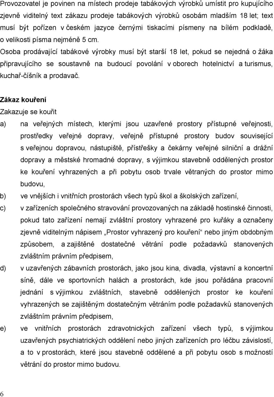 Osoba prodávající tabákové výrobky musí být starší 18 let, pokud se nejedná o žáka připravujícího se soustavně na budoucí povolání v oborech hotelnictví a turismus, kuchař-číšník a prodavač.