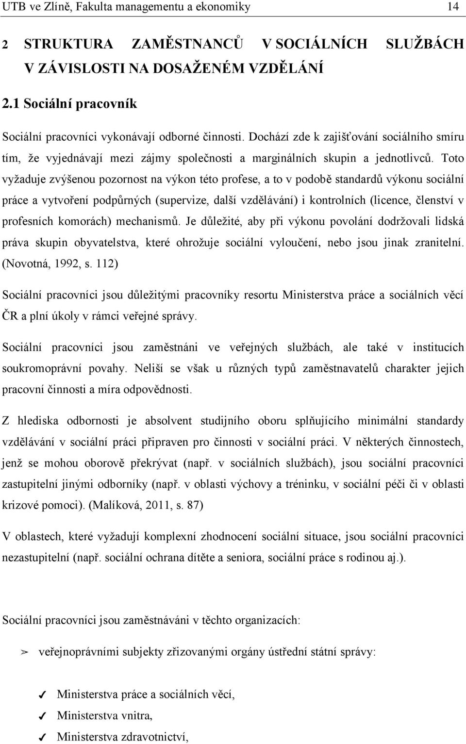 Toto vyžaduje zvýšenou pozornost na výkon této profese, a to v podobě standardů výkonu sociální práce a vytvoření podpůrných (supervize, další vzdělávání) i kontrolních (licence, členství v
