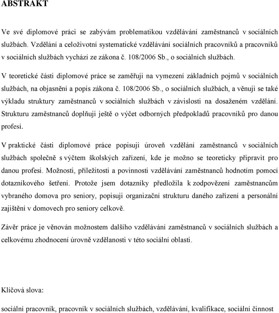 V teoretické části diplomové práce se zaměřuji na vymezení základních pojmů v sociálních službách, na objasnění a popis zákona č. 108/2006 Sb.