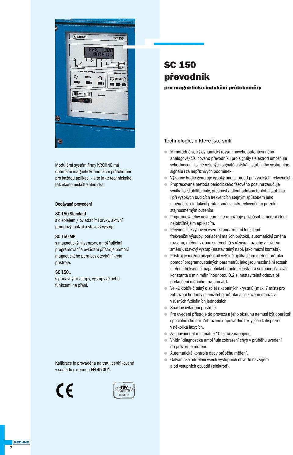 SC 150 MP s magnetickými senzory, umožňujícími programování a ovládání přístroje pomocí magnetického pera bez otevírání krytu přístroje. SC 150.. s přídavnými vstupy, výstupy a/nebo funkcemi na přání.