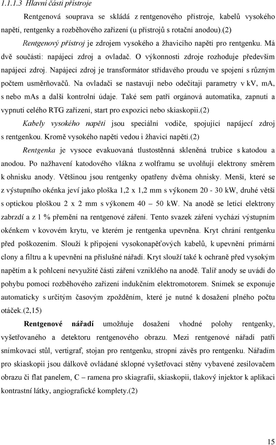 Napájecí zdroj je transformátor střídavého proudu ve spojení s různým počtem usměrňovačů. Na ovladači se nastavují nebo odečítají parametry v kv, ma, s nebo mas a další kontrolní údaje.